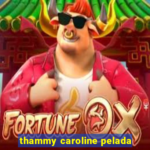 thammy caroline pelada